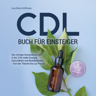 Lara Maria Hoffmann: CDL Buch für Einsteiger: Die richtige Anwendung von A bis Z für mehr Energie, Gesundheit und Wohlbefinden - Von der Theorie bis zur Praxis - inkl. Studienbelege, DIY Tipps und CDL bei Haustieren