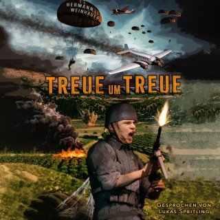 Hermann Weinhauer: Treue um Treue: Von der Schlacht um Kreta bis in die Ardennen - Deutsche Fallschirmjäger an allen Fronten im 2. Weltkrieg