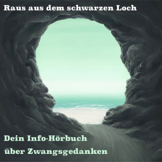 Raphael Kleine-Termeer: Raus aus dem schwarzen Loch - Dein Info Hörbuch über Zwangsgedanken