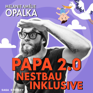 Melanie Amélie Opalka: Papa 2.0 – Nestbau inklusive (Teil 3)