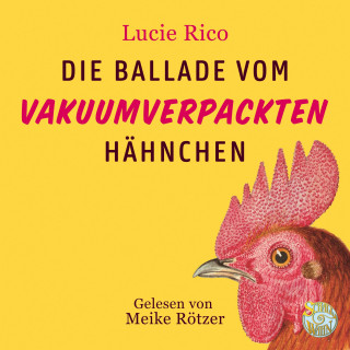 Lucie Rico: Die Ballade vom vakuumverpackten Hähnchen
