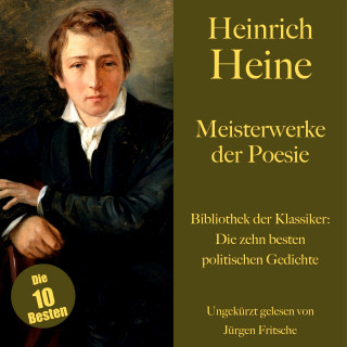 Heinrich Heine: Heinrich Heine: Meisterwerke der Poesie. Die zehn besten politischen Gedichte und Balladen