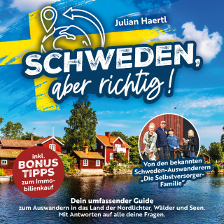 Julian Haertl: Schweden, aber richtig!: Dein umfassender Guide zum Auswandern in das Land der Nordlichter, Wälder und Seen. Mit Antworten auf alle deine Fragen und Bonus-Tipps zum Immobilienkauf
