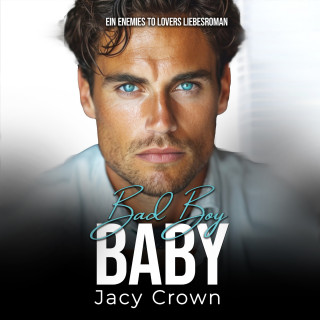 Jacy Crown: Bad Boy Baby: Ein Enemies to Lovers Liebesroman (Unexpected Love Stories 10)