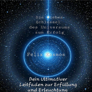 Felix Kosmos: Die Sieben Schlüssel des Universums zum Erfolg