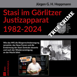 Jürgen G. H. Hoppmann: Stasi im Görlitzer Justizapparat 1982 - 2024