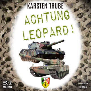 Karsten Trube: Achtung Leopard!: Stabsunteroffizier Trube lässt die Leos von der Kette (Romanhafte Biographie)