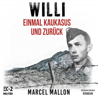Marcel Mallon: Willi – Einmal Kaukasus und zurück: Ostfront und Kriegsgefangenschaft: Romanhafte Biografie eines ehemaligen MG-Schützen im 2. Weltkrieg (Deutsche Soldaten-Biografien)
