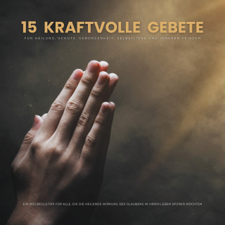Patrick Lynen: 15 kraftvolle Gebete für Heilung, Schutz, Geborgenheit, Selbstliebe und inneren Frieden