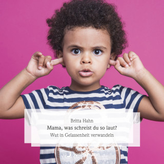 Britta Hahn: Mama, was schreist du so laut?