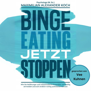 Maximilian Alexander Koch: Binge Eating jetzt stoppen