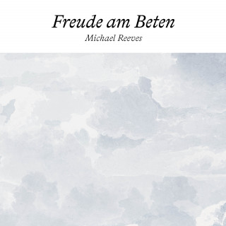 Michael Reeves: Freude am Beten