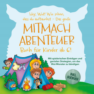 Katrin Köhler: Das große Wut-Mitmachabenteuer für kleine Helden ab 6! Mit spielerischen Einträgen und genialen Strategien, um das Wut-Monster zu bändigen und die verborgene Stärke zu entfesseln - inkl. Hörbuch