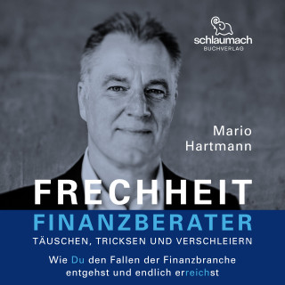 Mario Hartmann: Frechheit Finanzberater - Täuschen, Tricksen und Verschleiern