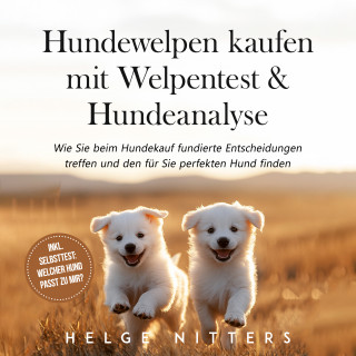 Helge Nitters: Hundewelpen kaufen mit Welpentest & Hundeanalyse: Wie Sie beim Hundekauf fundierte Entscheidungen treffen und den für Sie perfekten Hund finden - inkl. Selbsttest: Welcher Hund passt zu mir?