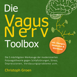 Christoph Groen: Die Vagus Nerv Toolbox: Die 5 mächtigsten Werkzeuge der modernisierten Polyvagaltheorie gegen Schlafstörungen, Stress, Depressionen, Verdauungsprobleme uvm. - inkl. Übungen, Meditation & Workbook