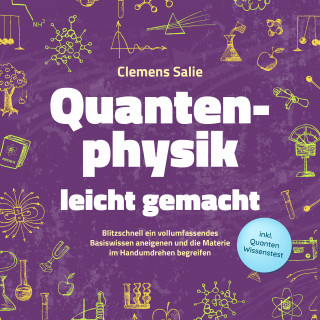 Clemens Salie: Quantenphysik leicht gemacht: Blitzschnell ein vollumfassendes Basiswissen aneigenen und die Materie im Handumdrehen begreifen - inkl. Quanten Wissenstest