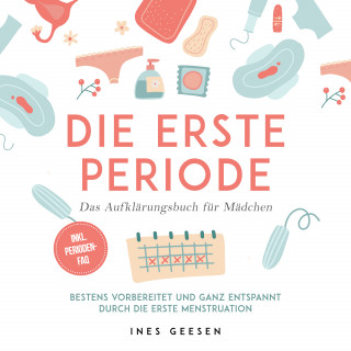 Ines Geesen: Die erste Periode - Das Aufklärungsbuch für Mädchen: Bestens vorbereitet und ganz entspannt durch die erste Menstruation - inkl. Perioden-FAQ