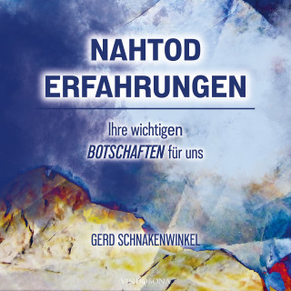 Gerd Schnakenwinkel: Nahtoderfahrungen - Ihre wichtigen Botschaften für uns