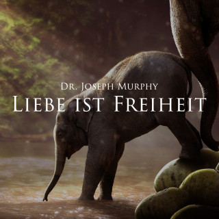 Joseph Murphy: Liebe ist Freiheit