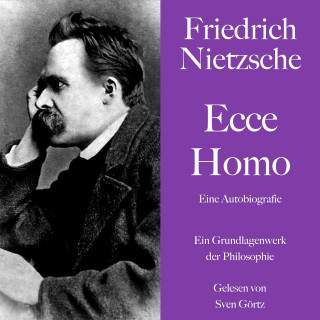 Friedrich Nietzsche: Friedrich Nietzsche: Ecce Homo. Eine Autobiografie