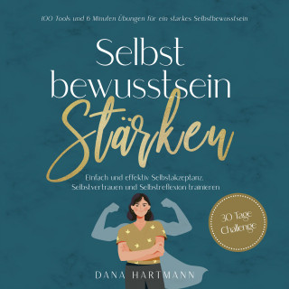 Dana Hartmann: Selbstbewusstsein stärken: 100 Tools und 6 Minuten Übungen für ein starkes Selbstbewusstsein | Einfach und effektiv Selbstakzeptanz, Selbstvertrauen und Selbstreflexion trainieren - 30 Tage Challenge