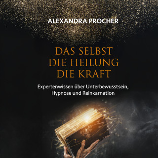 Alexandra Procher: Das Selbst Die Heilung Die Kraft