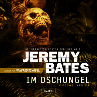 Jeremy Bates: IM DSCHUNGEL (Die beängstigendsten Orte der Welt 5)