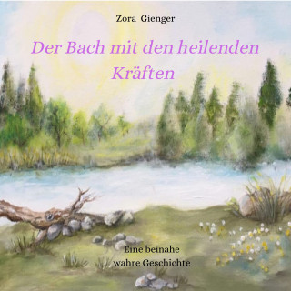 Zora Gienger: Der Bach mit den heilenden Kräften