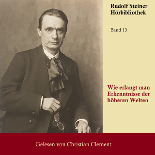 Rudolf Steiner: Wie erlangt man Erkenntnisse der höheren Welten