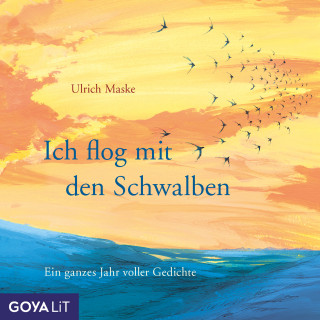 Ulrich Maske: Ich flog mit den Schwalben. Ein ganzes Jahr voller Gedichte