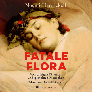 Noemi Harnickell: Fatale Flora. Von giftigen Pflanzen und gemeinen Menschen