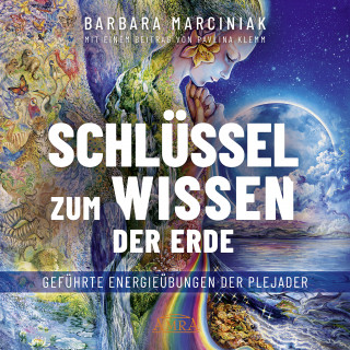 Barbara Marciniak, Pavlina Klemm: SCHLÜSSEL ZUM WISSEN DER ERDE: Geführte Energieübungen der Plejader mit einem exklusiven und selbst eingesprochenen Beitrag der SPIEGEL-Bestsellerautorin Pavlina Klemm