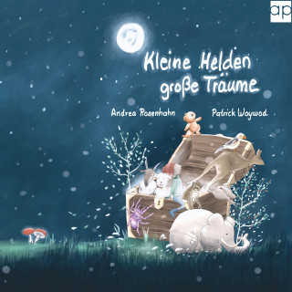 Andrea Rosenhahn, Patrick Woywod, Heike Altpeter, Heike Meckelmann, Henry Sebastian Damaschke, Julia Steinert, Laura Windmann, Rabea Glotz, Yvonne Wundersee, Marie Bastide: Kleine Helden große Träume