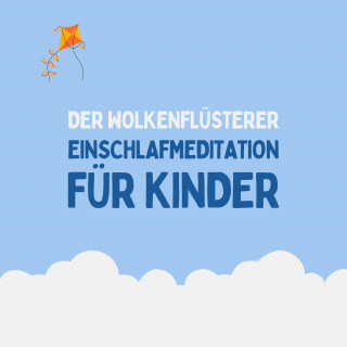 Patrick Lynen, Einschlafen für Kinder: Der Wolkenflüsterer - Einschlafmeditation für Kinder