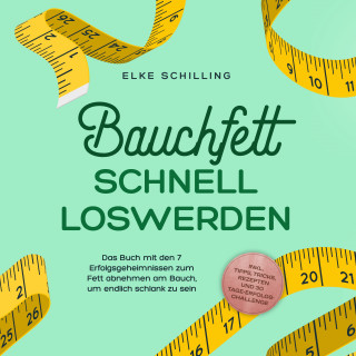 Elke Schilling: Bauchfett schnell loswerden: Die 7 Erfolgsgeheimnisse um Bauchfett schnell loszuwerden - inkl. Tricks, Tipps, Rezepte und 30 Tage-Erfolgs-Challenge