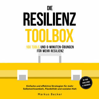 Markus Becker: Die Resilienz Toolbox: 100 Tools und 6-Minuten-Übungen für mehr Resilienz - Einfache und effektive Strategien für mehr Selbstwirksamkeit, Flexibilität und sozialen Halt – 30-Tage-Challenge & Tagebuch