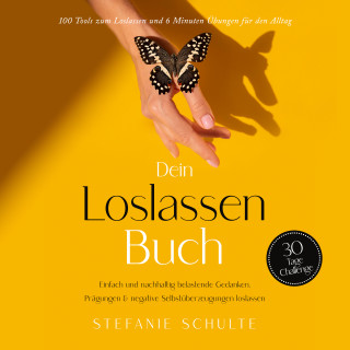 Stefanie Schulte: Dein Loslassen Buch: 100 Tools zum Loslassen und 6 Minuten Übungen für den Alltag | Einfach und nachhaltig belastende Gedanken, Prägungen & negative Selbstüberzeugungen loslassen - 30 Tage Challenge