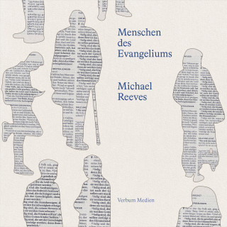 Michael Reeves: Menschen des Evangeliums