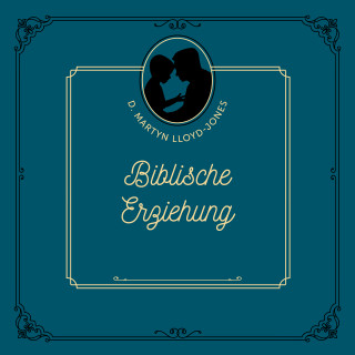 D. Martyn Lloyd-Jones: Biblische Erziehung