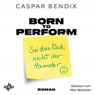 Caspar Bendix: Born to Perform – Sei das Rad, nicht der Hamster