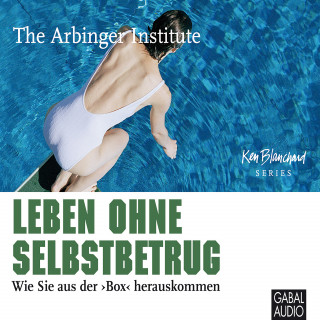 The Arbinger Institute: Leben ohne Selbstbetrug