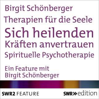 Birgit Schönberger: Therapien für die Seele - Sich heilenden Kräften anvertrauen