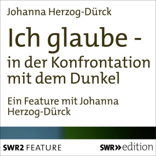 Johanna Herzog-Dürck: Ich glaube - in der Konfrontation mit dem Dunkel