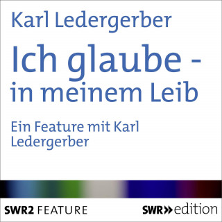 Karl Ledergerber: Ich glaube - in meinem Leib