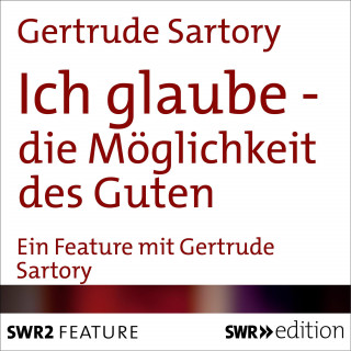Gertrude Sartory: Ich glaube - die Möglichkeit des Guten
