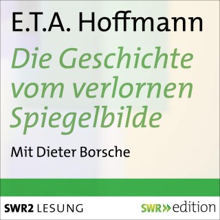 E.T.A. Hoffmann: Die Geschichte vom verlornen Spiegelbilde und andere Geschichten