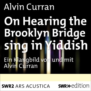 Alvin Curran: On Hearing the Brooklyn Bridge Sing in Yiddish