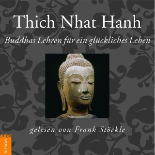 Thich Nhat Hanh: Buddhas Lehren für ein glückliches Leben