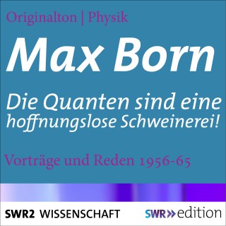 Max Born, Johannes Schlemmer, Hans Kienle: Max Born - Die Quanten sind eine hoffnungslose Schweinerei!